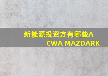 新能源投资方有哪些ACWA MAZDARK